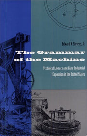 The Grammar of the Machine – Technical Literacy & Early Industrial Expansion in the United States: Technical Literacy and Early Industrial Expansion in the United States