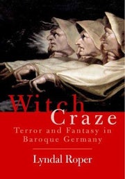 Witch Craze – Terror and Fantasy in Baraque Germany: Terror and Fantasy in Baroque Germany
