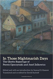 In Those Nightmarish Days: The Ghetto Reportage of Peretz Opoczynski and Josef Zelkowicz (New Yiddish Library Series)