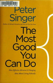 The Most Good You Can Do: How Effective Altruism is Changing Ideas About Living Ethically (Castle Lectures Series) (Castle Lectures in Ethics, Politics, and Economics)