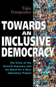 Towards an Inclusive Democracy: The Crisis of the Growth Economy and the Need for a New Liberatory Project (Global Issues)