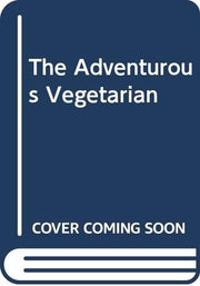 The Adventurous Vegetarian: Rare and Exotic Recipes From Around The World