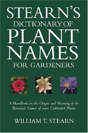 Stearn's Dictionary of Plant Names for Gardeners: A Handbook on the Origin and Meaning of the Botanical Names of some Cultivated Plants