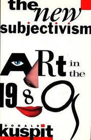 The New Subjectivism: Art in the 1980s: No 28 (Studies in the fine arts criticism)