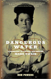 Dangerous Water: A Biography Of The Boy Who Became Mark Twain