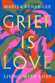 Grief Is Love: Living with Loss