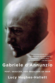Gabriele D'Annunzio: Poet, Seducer, and Preacher of War