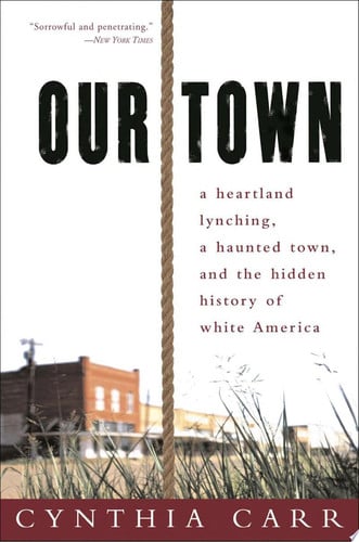 Our Town: A Heartland Lynching, a Haunted Town, and the Hidden History of White America
