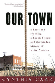 Our Town: A Heartland Lynching, a Haunted Town, and the Hidden History of White America