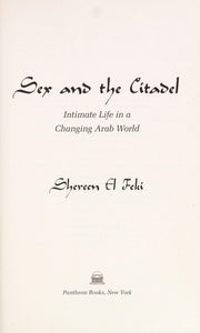 Sex and the Citadel: Intimate Life in a Changing Arab World