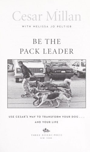 Be the Pack Leader: Use Cesar's Way to Transform Your Dog... and Your Life