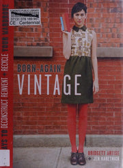 Born-again Vintage: 25 Ways to Deconstruct, Reinvent, and Recycle Your Wardrobe