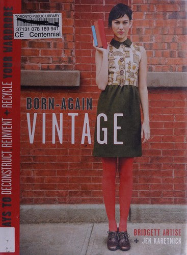 Born-again Vintage: 25 Ways to Deconstruct, Reinvent, and Recycle Your Wardrobe