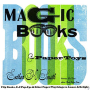 Magic Books & Paper Toys: Flip Books, E-Z Pop-ups and Other Paper Playthings to Amaze and Delight