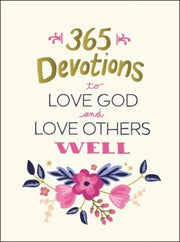 365 Devotions to Love God and Love Others Well: 5 Minutes a Day to Cultivate Compassion and Affection (A 365-Day Devotional)