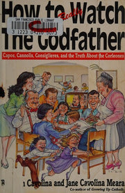 How to Really Watch the Godfather: Capos, Cannolis, Consiglieres, and the Truth About the Corleones
