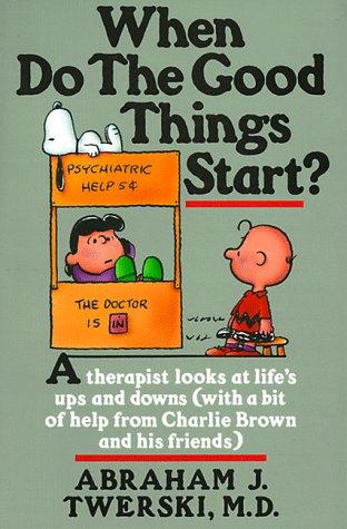 When Do the Good Things Start?: A Therapist Looks at Life's Ups and Downs (with a Bit of Help from Charlie Brown and His Friends)