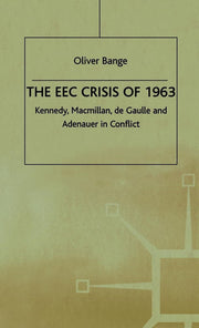 The EEC Crisis of 1963: Kennedy, Macmillan, de Gaulle and Adenauer in Conflict (Contemporary History in Context)