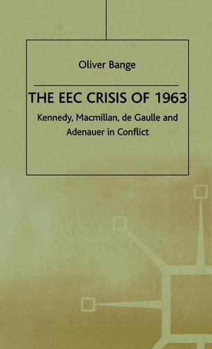 The EEC Crisis of 1963: Kennedy, Macmillan, de Gaulle and Adenauer in Conflict (Contemporary History in Context)