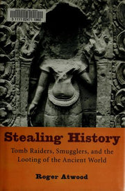 Stealing History: Tomb Raiders, Smugglers, And The Looting Of The Ancient World