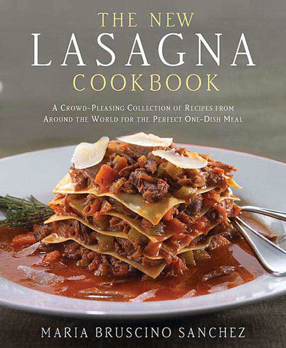 The New Lasagna Cookbook: A Crowd Pleasing Collection of Recipes from Around the World for the Perfect One-Dish Meal