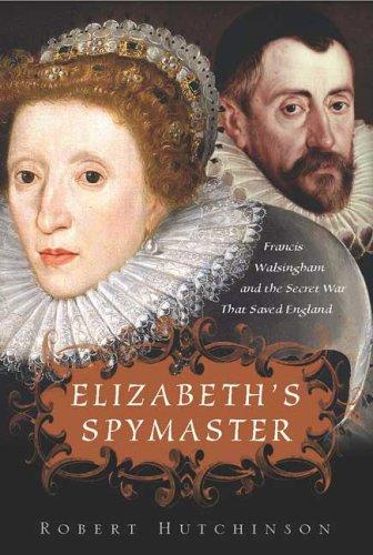 Elizabeth's Spymaster: Francis Walshingham and the Secret War That Saved England