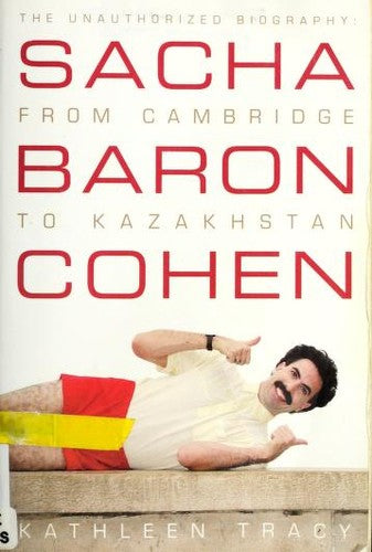 Sacha Baron Cohen: The Unauthorized Biography: From Cambridge to Kazakhstan