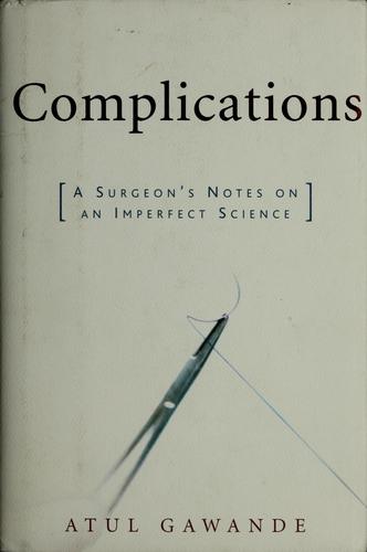 Complications: A Surgeon's Notes on an Imperfect Science