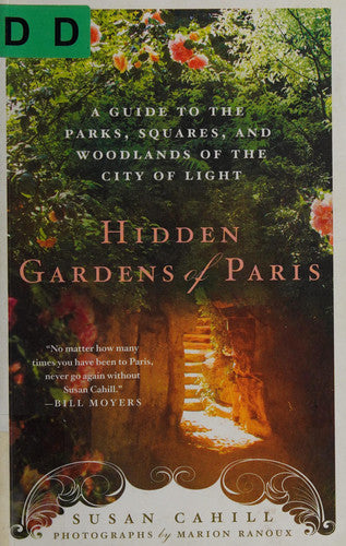 Hidden Gardens of Paris: A Guide to the Parks, Squares, and Woodlands of the City of Lights