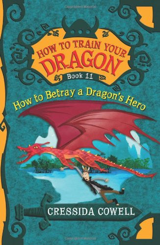 How to Train Your Dragon: How to Betray a Dragon's Hero: The Heroic Misadventures of Hiccup the Viking (How to Train Your Dragon, 11)