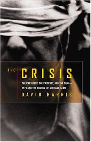 The Crisis: The President, the Prophet, and the Shah-1979 and the Coming of Militant Islam