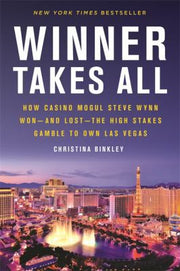 Winner Takes All: How Casino Mogul Steve Wynn Won?and Lost?the High Stakes Gamble to Own Las Vegas