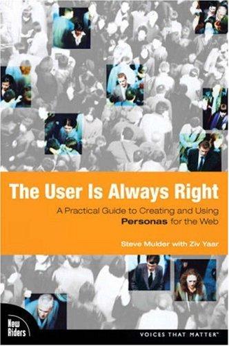 User Is Always Right, The: A Practical Guide to Creating and Using Personas for the Web