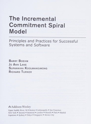 Incremental Commitment Spiral Model, The: Principles and Practices for Successful Systems and Software: Principles and Practices for Successful Systems and Software