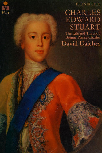 Charles Edward Stuart: The Life and Times of Bonnie Prince Charlie