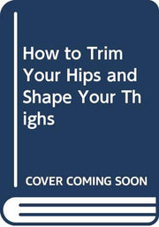 How to Trim Your Hips and Shape Your Thighs