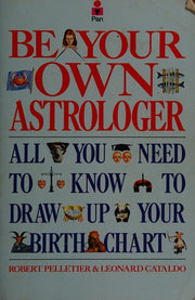 Be Your Own Astrologer: All You Need to Know to Draw Up Your Own Birth Chart