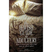 The Jewish Guide to Adultery: How to Turn Your Marriage into an Illicit Affair