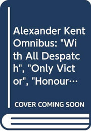 Alexander Kent Omnibus: "With All Despatch", "Only Victor", "Honour This Day"