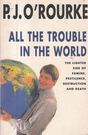 ALL THE TROUBLE IN THE WORLD: The Lighter Side of Famine, Pestilence, Destruction and Death.