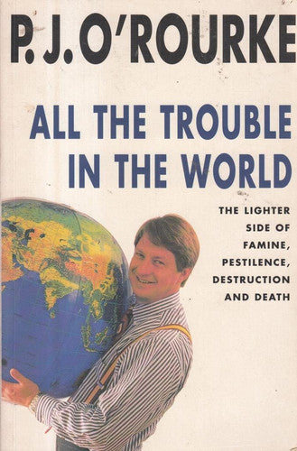 ALL THE TROUBLE IN THE WORLD: The Lighter Side of Famine, Pestilence, Destruction and Death.