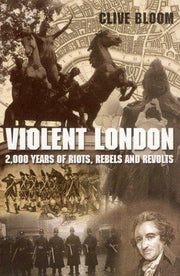 Violent London: 2000 Years of Riots, Rebels and Rev