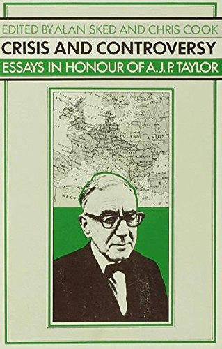 Crisis and Controversy: Essays in Honour of A.J.P.Taylor