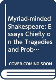 Myriad-minded Shakespeare: Essays Chiefly on the Tragedies and Problem Comedies (Contemporary Interpretations of Shakespeare S.)
