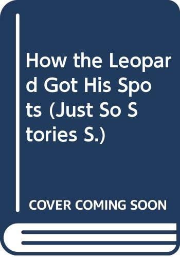 How the Leopard Got His Spots (Just So Stories S.)