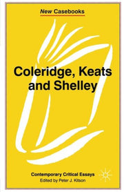 Coleridge, Keats and Shelley: Contemporary Critical Essays: 144 (New Casebooks)