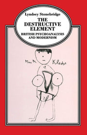 The Destructive Element: British Psychoanalysis and Modernism (Language, Discourse, Society)