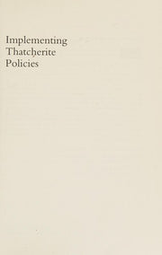 IMPLEMENTING THATCHERITE POLICIES (Public Policy and Management Series)