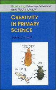 Creativity In Primary Science (Exploring Primary Science and Technology)