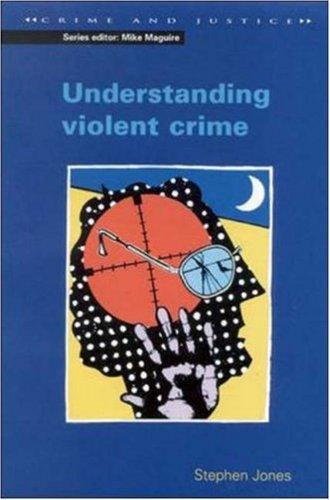 Understanding Violent Crime (Crime and Justice Series)